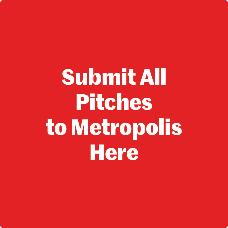 Submit All Pitches to Metropolis Here